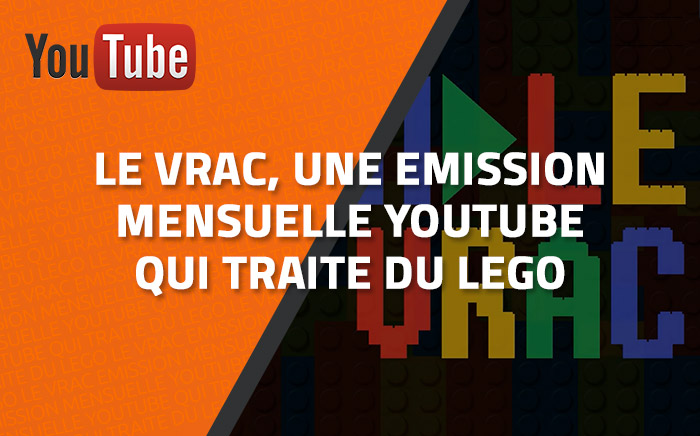 LE VRAC, une émission mensuelle Youtube qui traite du LEGO LE VRAC, une émission mensuelle Youtube qui traite du LEGO
