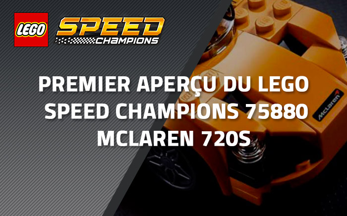 Premier aperçu du LEGO Speed Champions 75880 McLaren 720s Premier aperçu du LEGO Speed Champions 75880 McLaren 720s