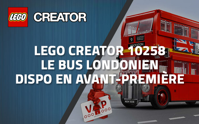 LEGO Creator 10258 Le bus londonien est dispo en avant-première VIP LEGO Creator 10258 Le bus londonien est dispo en avant-première VIP