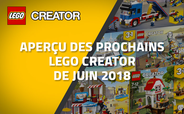 Aperçu des prochains LEGO Creator de Juin 2018 Aperçu des prochains LEGO Creator de Juin 2018