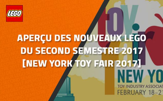 Aperçu des LEGO du 2ème semestre 2017 [New York Toy Fair]