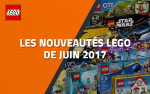 Les nouveautés LEGO de Juin 2017