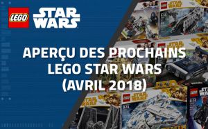 Aperçu des prochains LEGO Star Wars (Avril 2018)