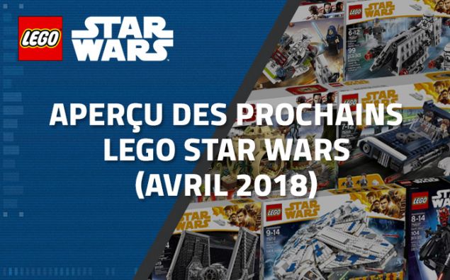 Aperçu des prochains LEGO Star Wars (Avril 2018)