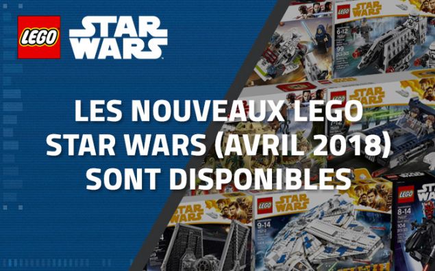 Les nouveaux LEGO Star Wars d'Avril 2018 sont disponibles