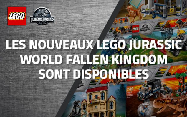 Les nouveaux LEGO Jurassic World Fallen Kingdom sont disponibles