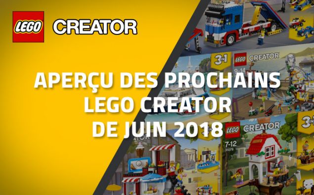 Aperçu des prochains LEGO Creator de Juin 2018