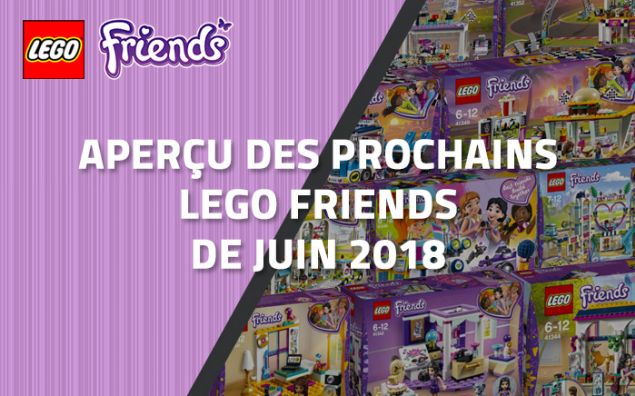 Aperçu des prochains LEGO Friends de Juin 2018