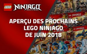 Aperçu des prochains LEGO Ninjago de Juin 2018