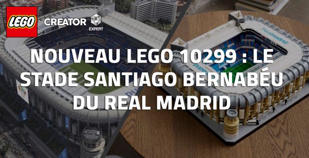 Nouveau LEGO 10299 : Le stade Santiago Bernabéu du Real Madrid