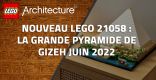 Nouveau LEGO Architecture 21058 : La grande pyramide de Gizeh // Juin 2022