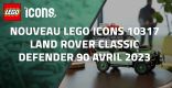 Nouveau LEGO Icons 10317 : Land Rover Classic Defender 90 // Avril 2023
