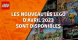 Les nouveautés LEGO d'Avril 2023 sont disponibles
