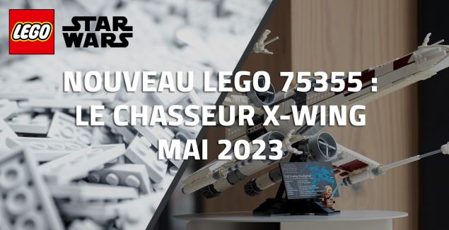 Nouveau LEGO Star Wars 75355 : Le Chasseur X-Wing UCS // Mai 2023