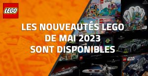 Les nouveautés LEGO de Mai 2023 sont disponibles