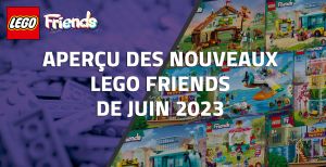 Aperçu des nouveaux LEGO Friends de Juin 2023