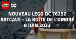 Nouveau LEGO DC Comics 76252 Batcave - La boîte de l'ombre // Juin 2023
