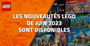 Les nouveautés LEGO de Juin 2023 sont disponibles