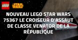 Nouveau LEGO Star Wars 75367 Le croiseur d’assaut de classe Venator de la République Octobre 2023