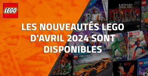 Les nouveautés LEGO d'Avril 2024 sont disponibles