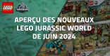 Aperçu des nouveaux LEGO Jurassic World de Juin 2024