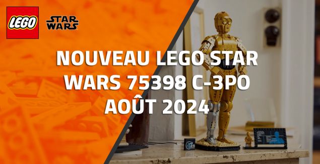 Nouveau LEGO Star Wars 75398 C-3PO // Août 2024