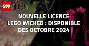 Nouvelle licence LEGO Wicked : disponible dès Octobre 2024