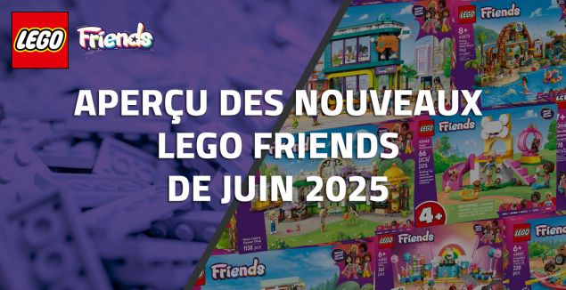 Aperçu des nouveaux LEGO Friends de Juin 2025