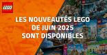 Les nouveautés LEGO de Juin 2025 sont disponibles