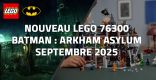 Nouveau LEGO 76300 Batman : Arkham Asylum // Septembre 2025