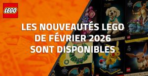 Les nouveautés LEGO de Février 2026 sont disponibles