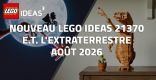 Nouveau LEGO Ideas 21370 E.T. l'extraterrestre // Août 2026